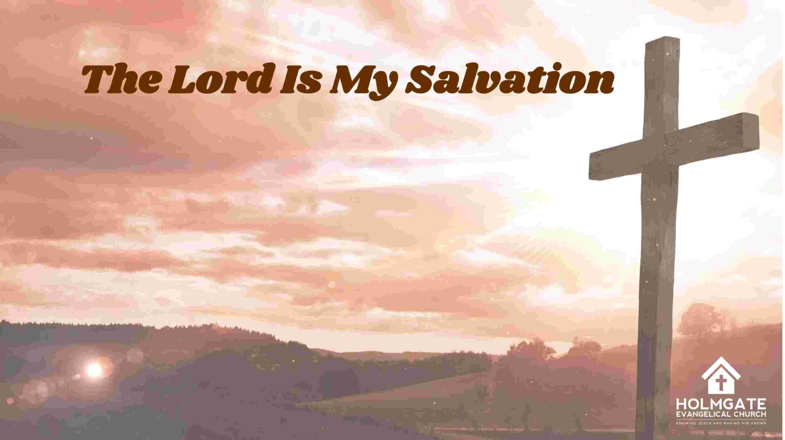 The Lord is my salvation